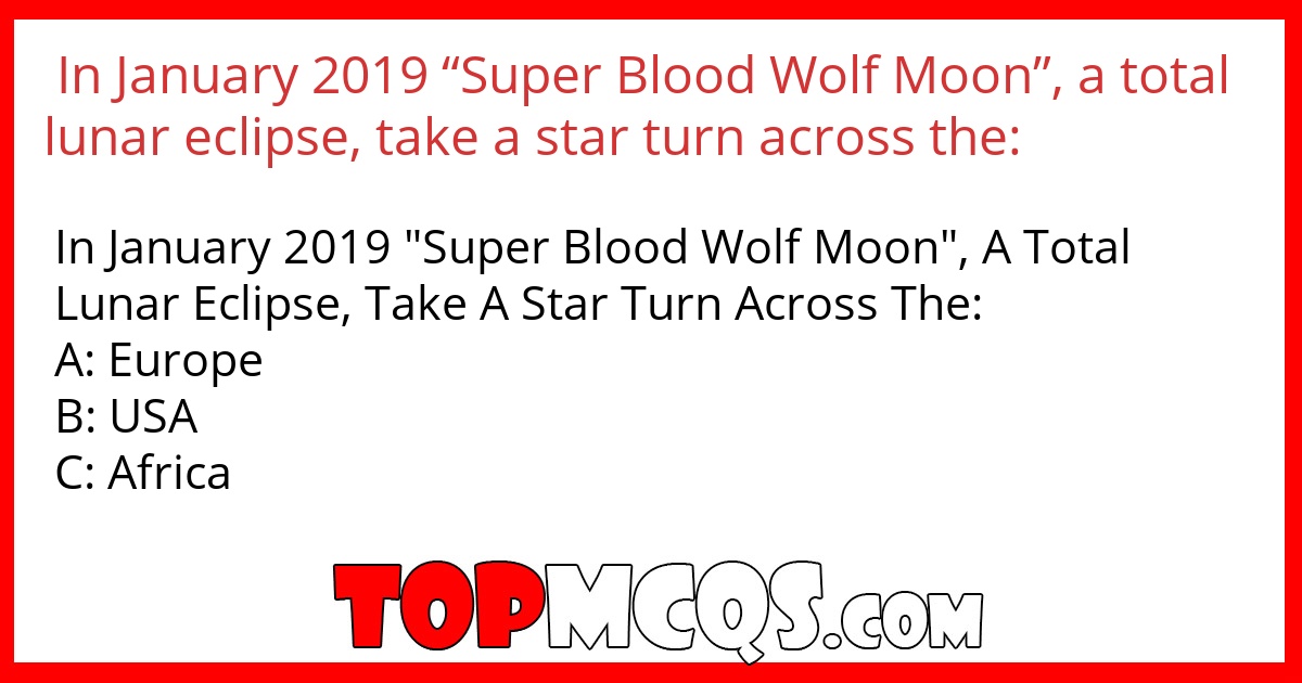 In January 2019 “Super Blood Wolf Moon”, a total lunar eclipse, take a star turn across the: 